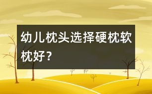 幼兒枕頭選擇：硬枕軟枕好？