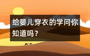 給嬰兒穿衣的學(xué)問(wèn)你知道嗎？