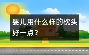 嬰兒用什么樣的枕頭好一點？