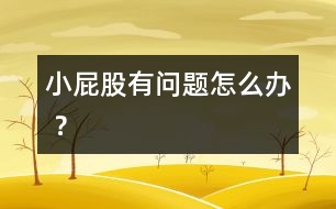 小屁股有問(wèn)題怎么辦 ？