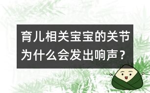 育兒相關(guān)：寶寶的關(guān)節(jié)為什么會(huì)發(fā)出響聲？