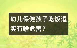 幼兒保健:孩子吃飯逗笑有啥危害?