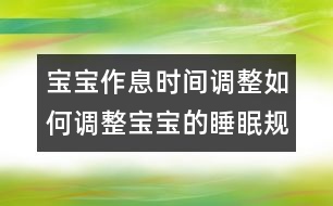 寶寶作息時(shí)間調(diào)整：如何調(diào)整寶寶的睡眠規(guī)律？