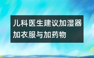 兒科醫(yī)生建議：加濕器、加衣服與加藥物