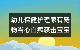幼兒保健護理：家有寵物當心白癬襲擊寶寶