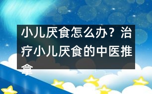 小兒厭食怎么辦？治療小兒厭食的中醫(yī)推拿法