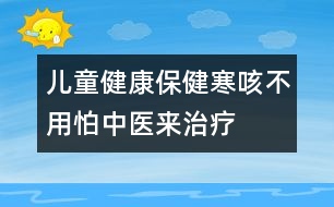 兒童健康保?。汉炔挥门轮嗅t(yī)來治療
