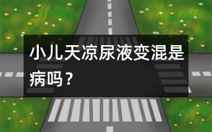 小兒天涼尿液變混是病嗎？
