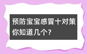 預(yù)防寶寶感冒十對(duì)策你知道幾個(gè)？