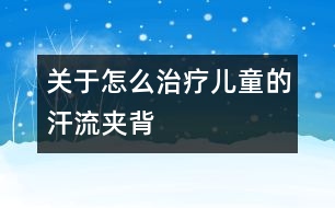 關于怎么治療兒童的汗流夾背