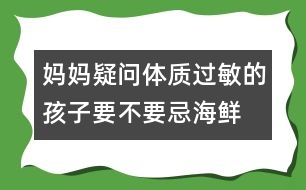 媽媽疑問：“體質(zhì)過敏的孩子要不要忌海鮮？