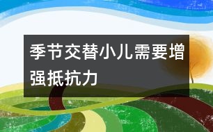 季節(jié)交替小兒需要增強抵抗力