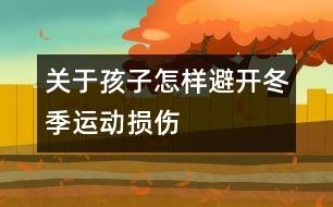 關(guān)于孩子怎樣避開(kāi)冬季運(yùn)動(dòng)損傷
