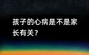 孩子的心病是不是家長有關(guān)？
