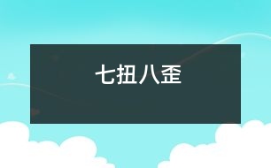 七扭八歪