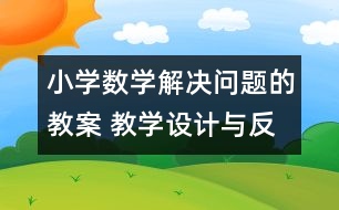 小學(xué)數(shù)學(xué)解決問(wèn)題的教案 教學(xué)設(shè)計(jì)與反思