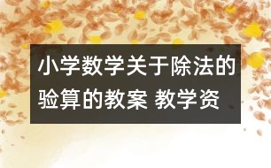 小學(xué)數(shù)學(xué)關(guān)于除法的驗算的教案 教學(xué)資料 教學(xué)設(shè)計