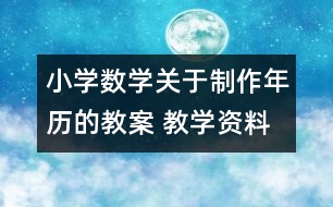 小學(xué)數(shù)學(xué)關(guān)于制作年歷的教案 教學(xué)資料 教學(xué)設(shè)計(jì)