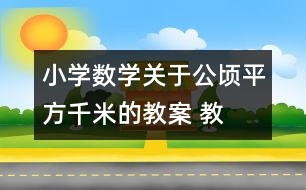 小學(xué)數(shù)學(xué)關(guān)于公頃、平方千米的教案 教學(xué)資料 教學(xué)設(shè)計(jì)