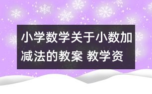 小學數(shù)學關(guān)于小數(shù)加減法的教案 教學資料 教學設(shè)計