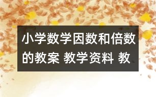 小學(xué)數(shù)學(xué)因數(shù)和倍數(shù)的教案 教學(xué)資料 教學(xué)設(shè)計(jì)