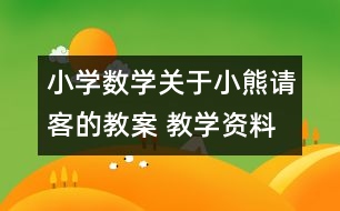 小學數(shù)學關(guān)于小熊請客的教案 教學資料 教學設計