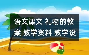 語文課文 禮物的教案 教學資料 教學設(shè)計