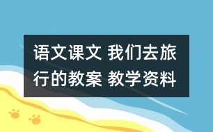 語文課文 我們?nèi)ヂ眯械慕贪?教學資料 教學設計