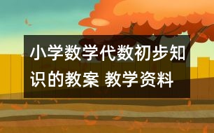 小學(xué)數(shù)學(xué)代數(shù)初步知識的教案 教學(xué)資料 教學(xué)設(shè)計(jì)