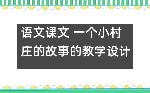 語文課文 一個(gè)小村莊的故事的教學(xué)設(shè)計(jì) 課后習(xí)題答案