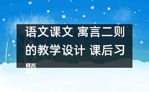 語文課文 寓言二則的教學(xué)設(shè)計 課后習(xí)題答案
