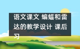 語(yǔ)文課文 蝙蝠和雷達(dá)的教學(xué)設(shè)計(jì) 課后習(xí)題答案