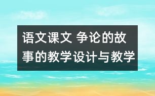 語文課文 爭論的故事的教學(xué)設(shè)計(jì)與教學(xué)反思 課后習(xí)題答案