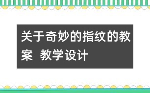 關(guān)于奇妙的指紋的教案  教學設(shè)計