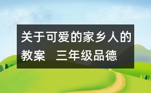 關(guān)于可愛的家鄉(xiāng)人的教案   三年級品德與社會教學(xué)設(shè)計