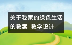 關(guān)于我家的綠色生活的教案  教學(xué)設(shè)計