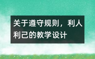 關(guān)于遵守規(guī)則，利人利己的教學(xué)設(shè)計