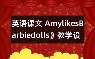 英語課文 AmylikesBarbiedolls》教學設計與反思