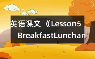 英語課文 《Lesson5　BreakfastLunchandSupper》教案 教學(xué)資料 教學(xué)設(shè)計(jì)
