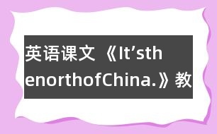 英語課文 《It’sthenorthofChina.》教學設計