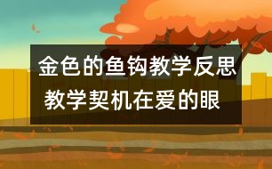 金色的魚鉤教學(xué)反思 教學(xué)契機在愛的眼睛里