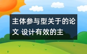 主體參與型關(guān)于的論文 設(shè)計(jì)有效的“主體參與型”小學(xué)英語課堂教學(xué)活動(dòng)