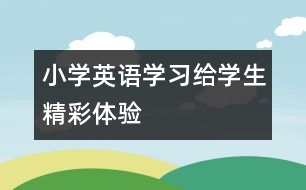 小學英語學習：給學生“精彩”體驗