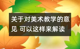 關(guān)于對美術(shù)教學的意見 可以這樣來解讀