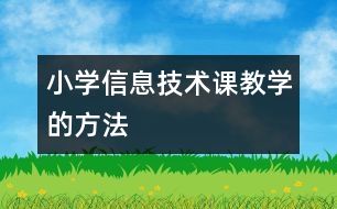 小學信息技術(shù)課教學的方法