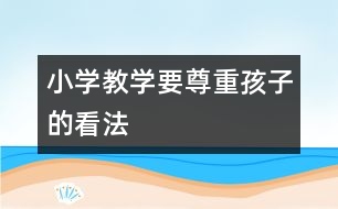 小學(xué)教學(xué)要尊重孩子的看法