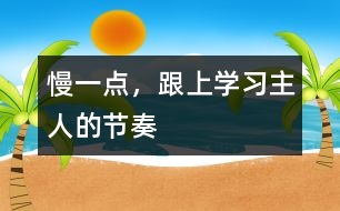 慢一點(diǎn)，跟上學(xué)習(xí)主人的節(jié)奏