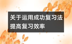 關于運用“成功復習法”提高復習效率