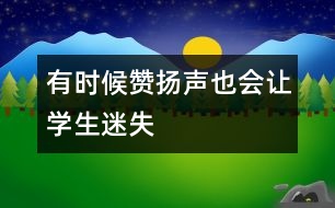 有時(shí)候贊揚(yáng)聲也會讓學(xué)生迷失