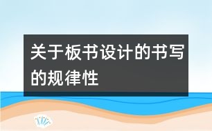 關于板書設計的書寫的規(guī)律性